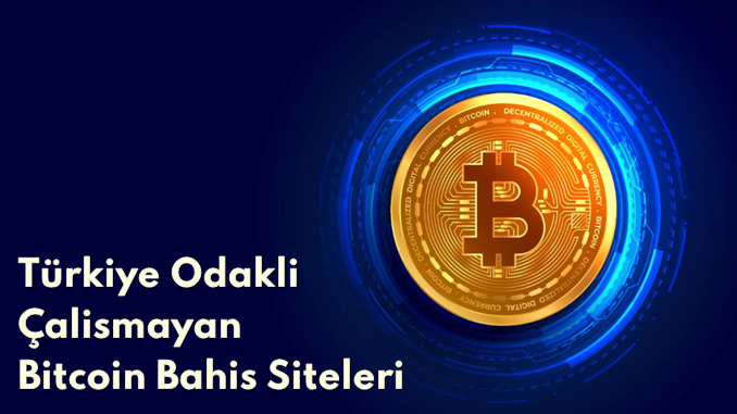 Türkiye Odaklı Çalışmayan Bitcoin Bahis Siteleri